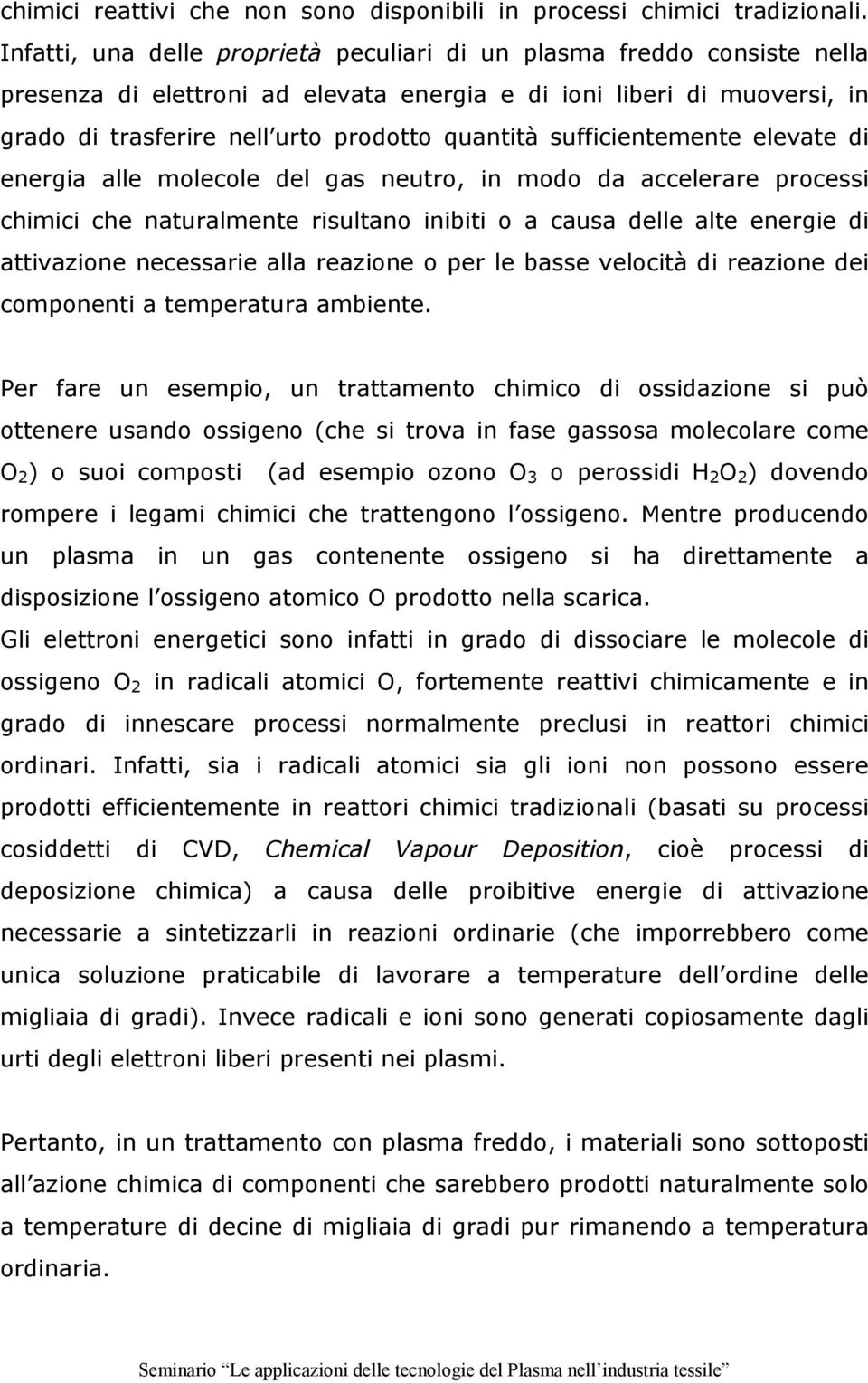 sufficientemente elevate di energia alle molecole del gas neutro, in modo da accelerare processi chimici che naturalmente risultano inibiti o a causa delle alte energie di attivazione necessarie alla