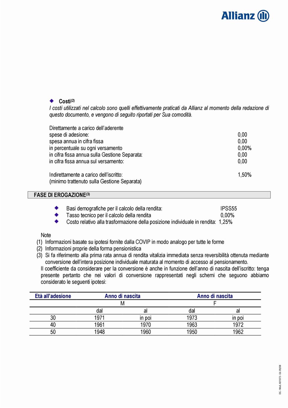 versamento: 0,00 Indirettamente a carico dell iscritto: 1,50% (minimo trattenuto sulla Gestione Separata) FASE DI EROGAZIONE (3) Basi demografiche per il calcolo della rendita: IPSS55 Tasso tecnico