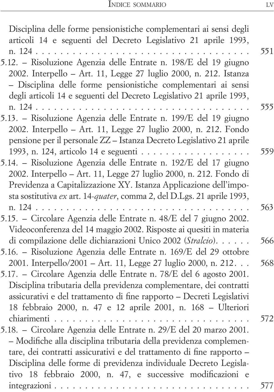 Istanza Disciplina delle forme pensionistiche complementari ai sensi degli articoli 14 e seguenti del Decreto Legislativo 21 aprile 1993, n. 124................................... 555 5.13.