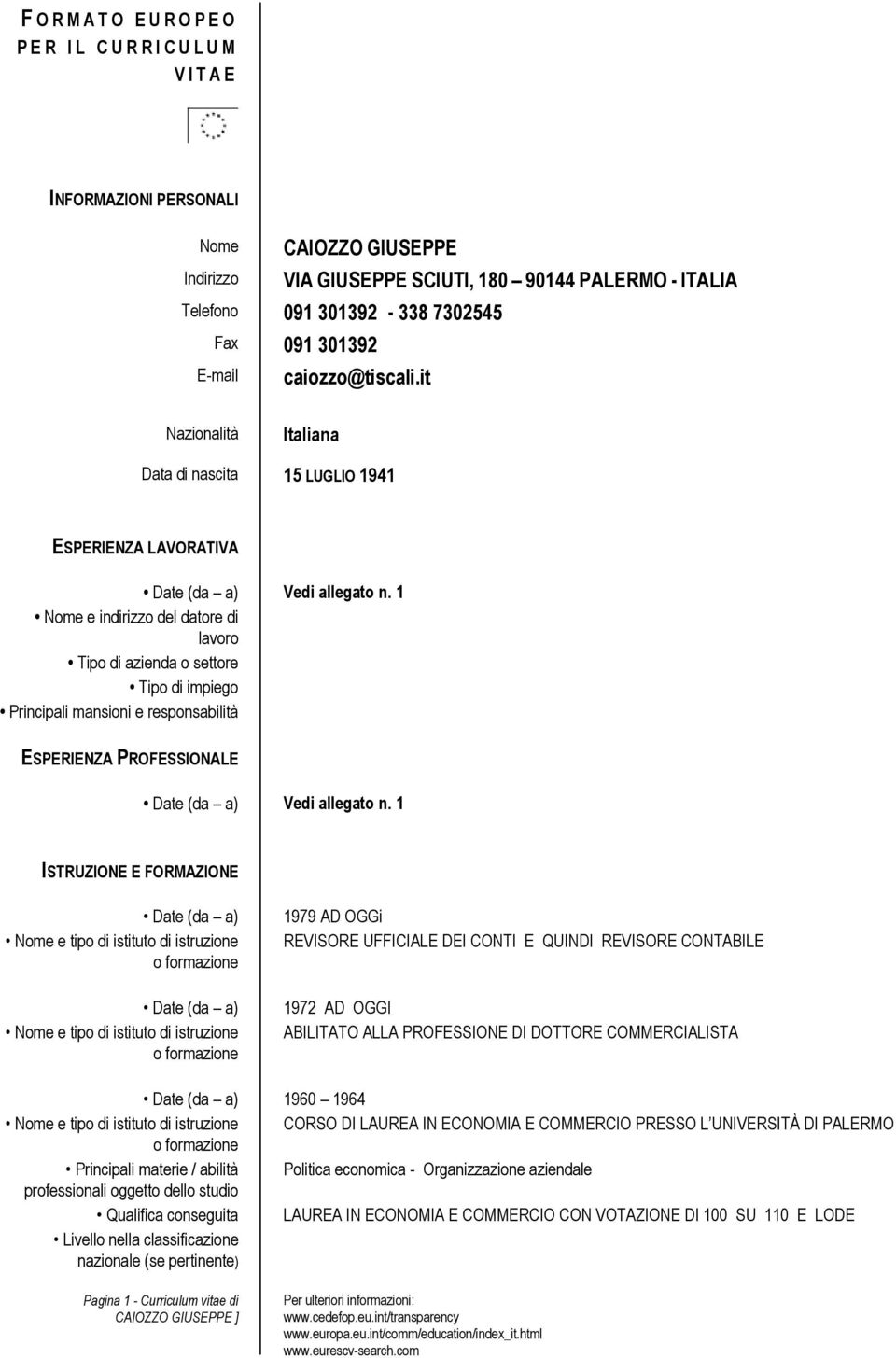 1 Nome e indirizzo del datore di lavoro Tipo di azienda o settore Tipo di impiego Principali mansioni e responsabilità ESPERIENZA PROFESSIONALE Date (da a) Vedi allegato n.