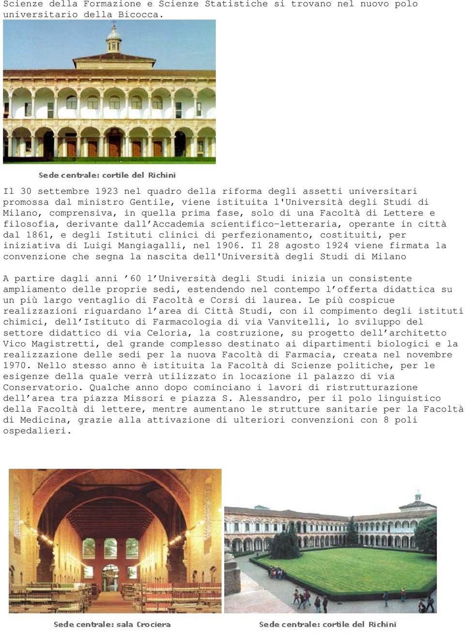 una Facoltà di Lettere e filosofia, derivante dall Accademia scientifico-letteraria, operante in città dal 1861, e degli Istituti clinici di perfezionamento, costituiti, per iniziativa di Luigi