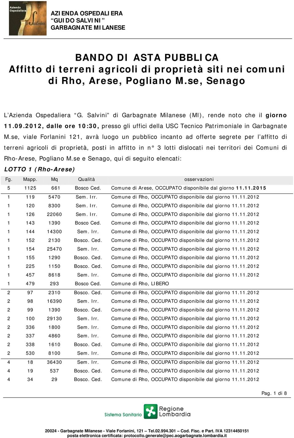 se, viale Forlanini 121, avrà luogo un pubblico incanto ad offerte segrete per l affitto di terreni agricoli di proprietà, posti in affitto in n 3 lotti dislocati nei territori dei Comuni di