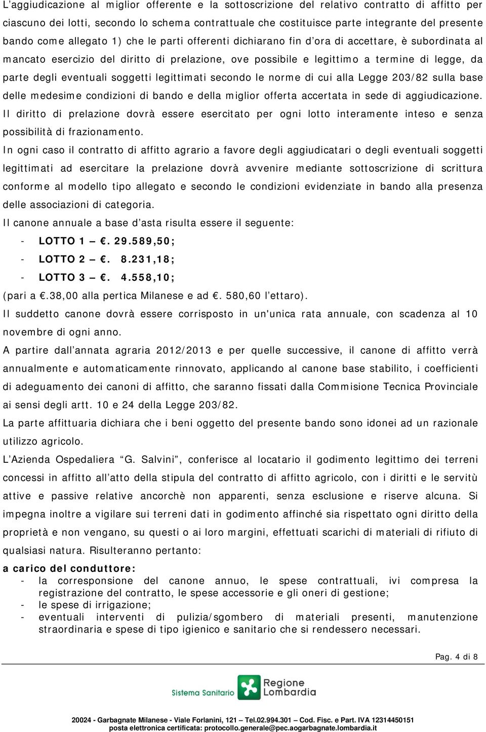 eventuali soggetti legittimati secondo le norme di cui alla Legge 203/82 sulla base delle medesime condizioni di bando e della miglior offerta accertata in sede di aggiudicazione.