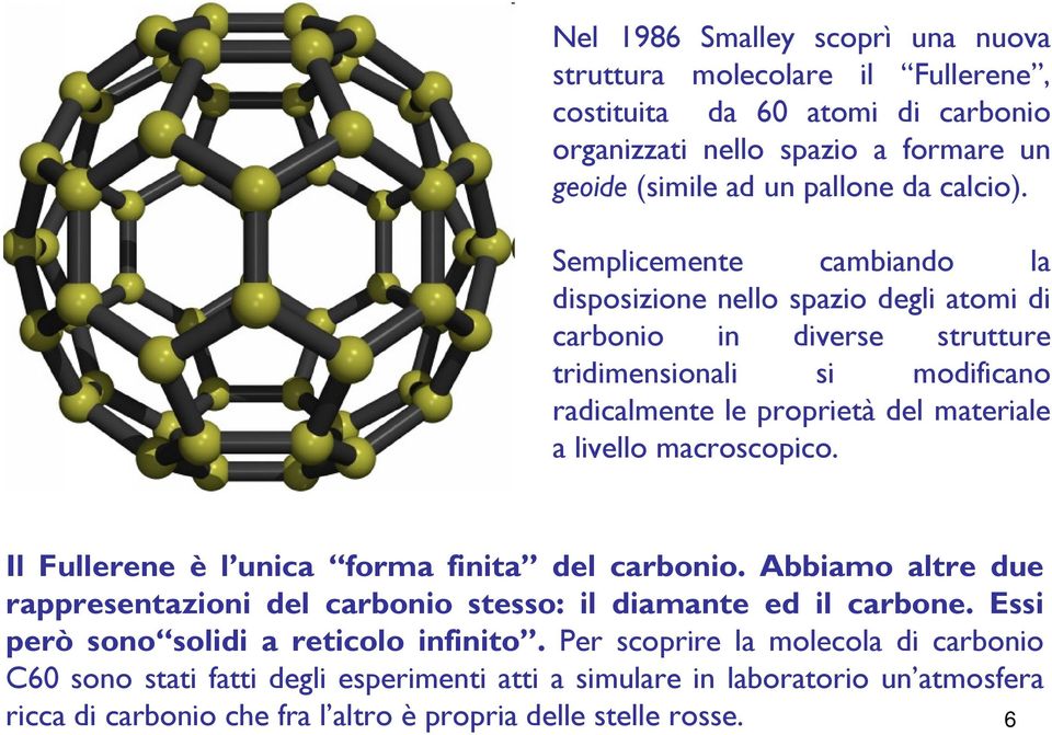 macroscopico. Il Fullerene è l unica forma finita del carbonio. Abbiamo altre due rappresentazioni del carbonio stesso: il diamante ed il carbone.