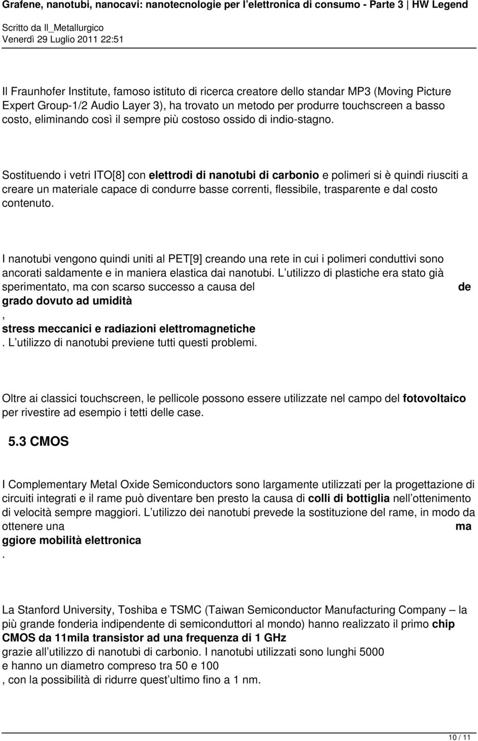 Sostituendo i vetri ITO[8] con elettrodi di nanotubi di carbonio e polimeri si è quindi riusciti a creare un materiale capace di condurre basse correnti, flessibile, trasparente e dal costo contenuto.