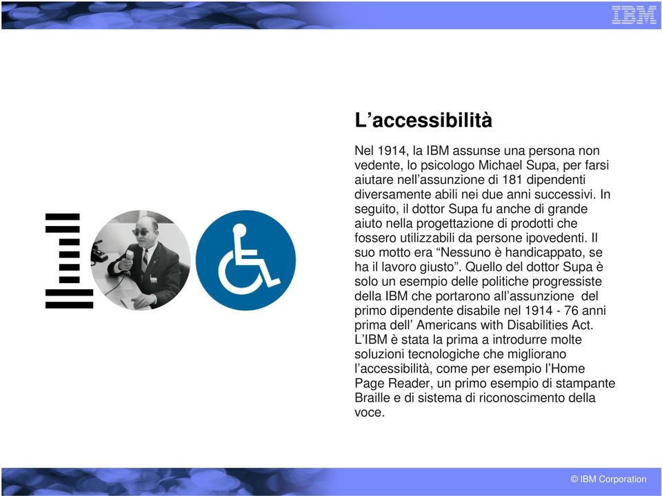Quello del dottor Supa è solo un esempio delle politiche progressiste della IBM che portarono all assunzione del primo dipendente disabile nel 1914-76 anni prima dell Americans with Disabilities Act.