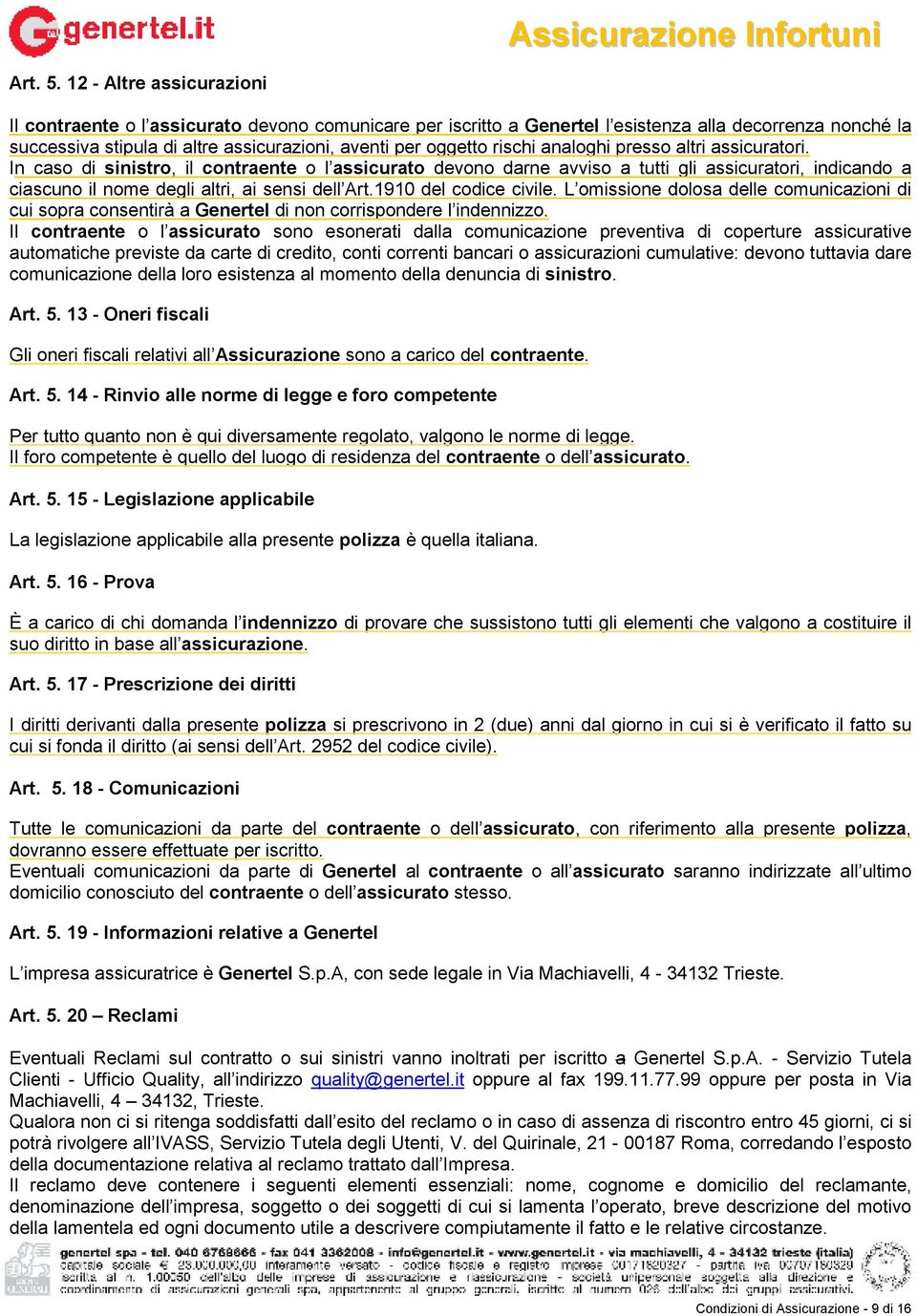 rischi analoghi presso altri assicuratori. In caso di sinistro, il contraente o l assicurato devono darne avviso a tutti gli assicuratori, indicando a ciascuno il nome degli altri, ai sensi dell Art.