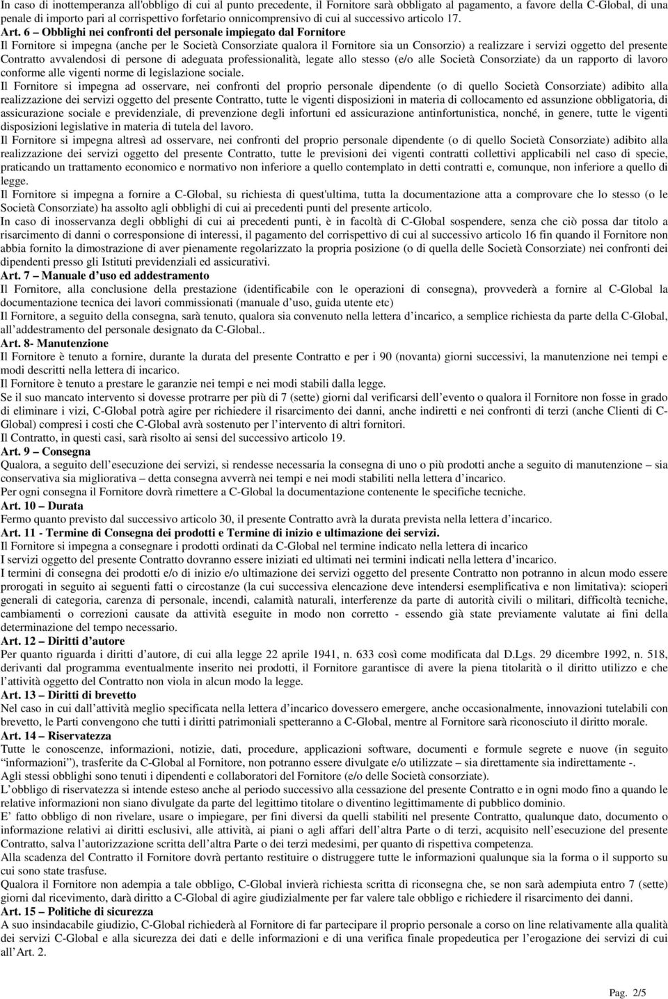 6 Obblighi nei confronti del personale impiegato dal Fornitore Il Fornitore si impegna (anche per le Società Consorziate qualora il Fornitore sia un Consorzio) a realizzare i servizi oggetto del