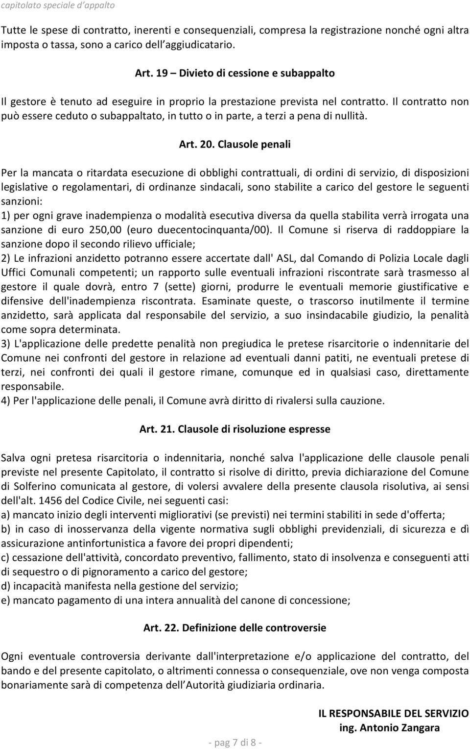 Il contratto non può essere ceduto o subappaltato, in tutto o in parte, a terzi a pena di nullità. Art. 20.