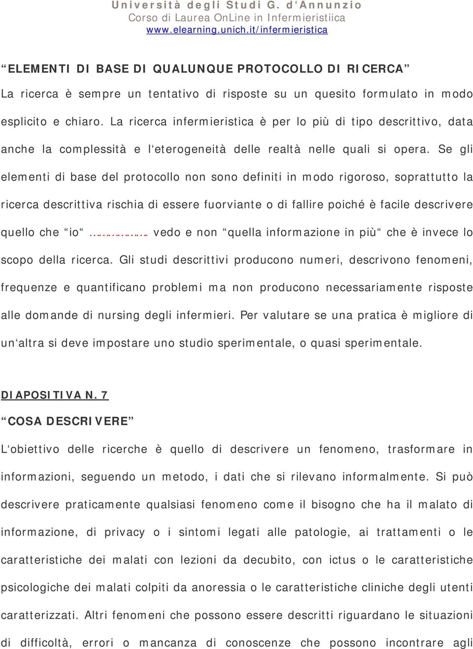 Se gli elementi di base del protocollo non sono definiti in modo rigoroso, soprattutto la ricerca descrittiva rischia di essere fuorviante o di fallire poiché è facile descrivere quello che io.