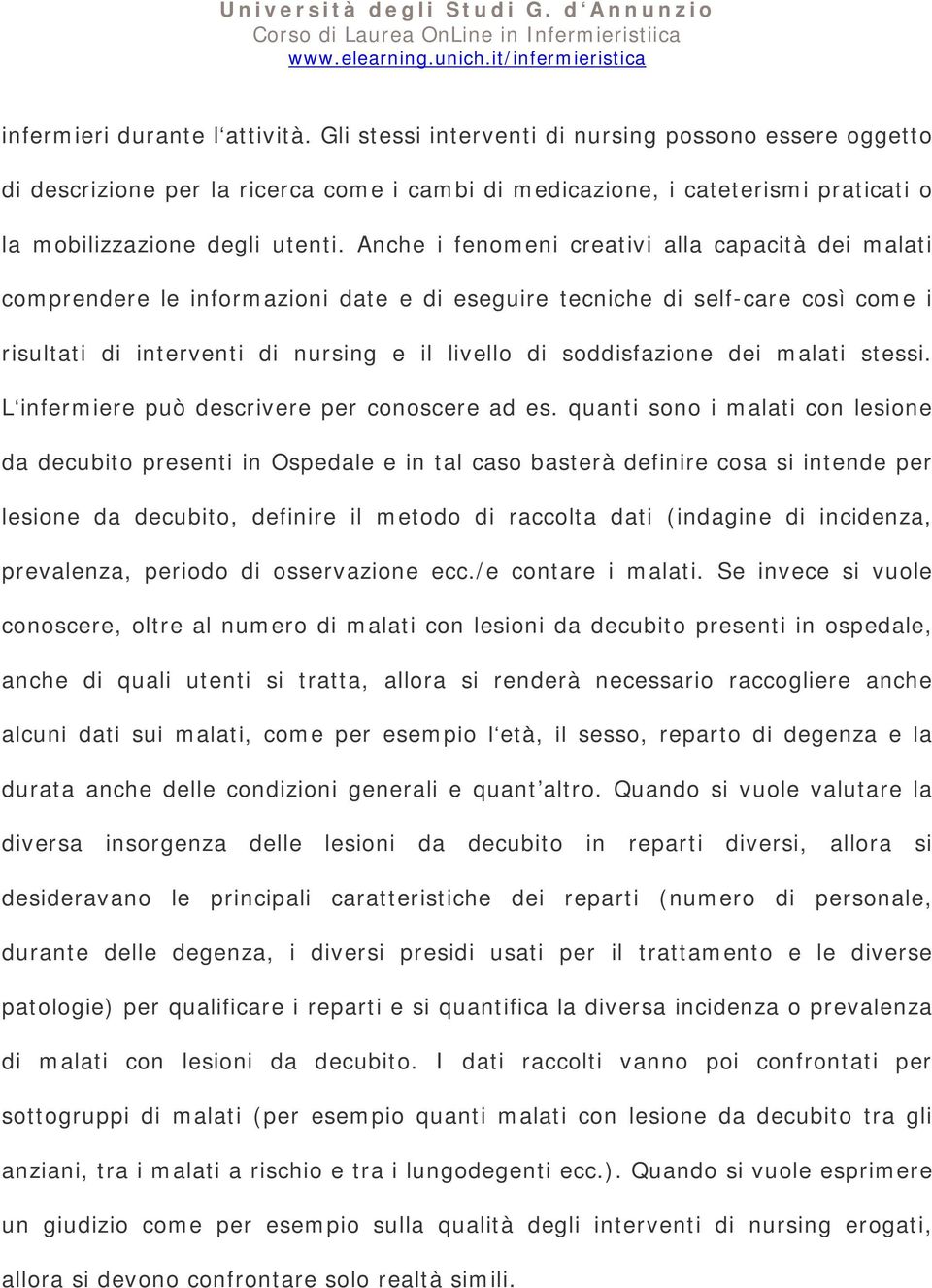 Anche i fenomeni creativi alla capacità dei malati comprendere le informazioni date e di eseguire tecniche di self-care così come i risultati di interventi di nursing e il livello di soddisfazione