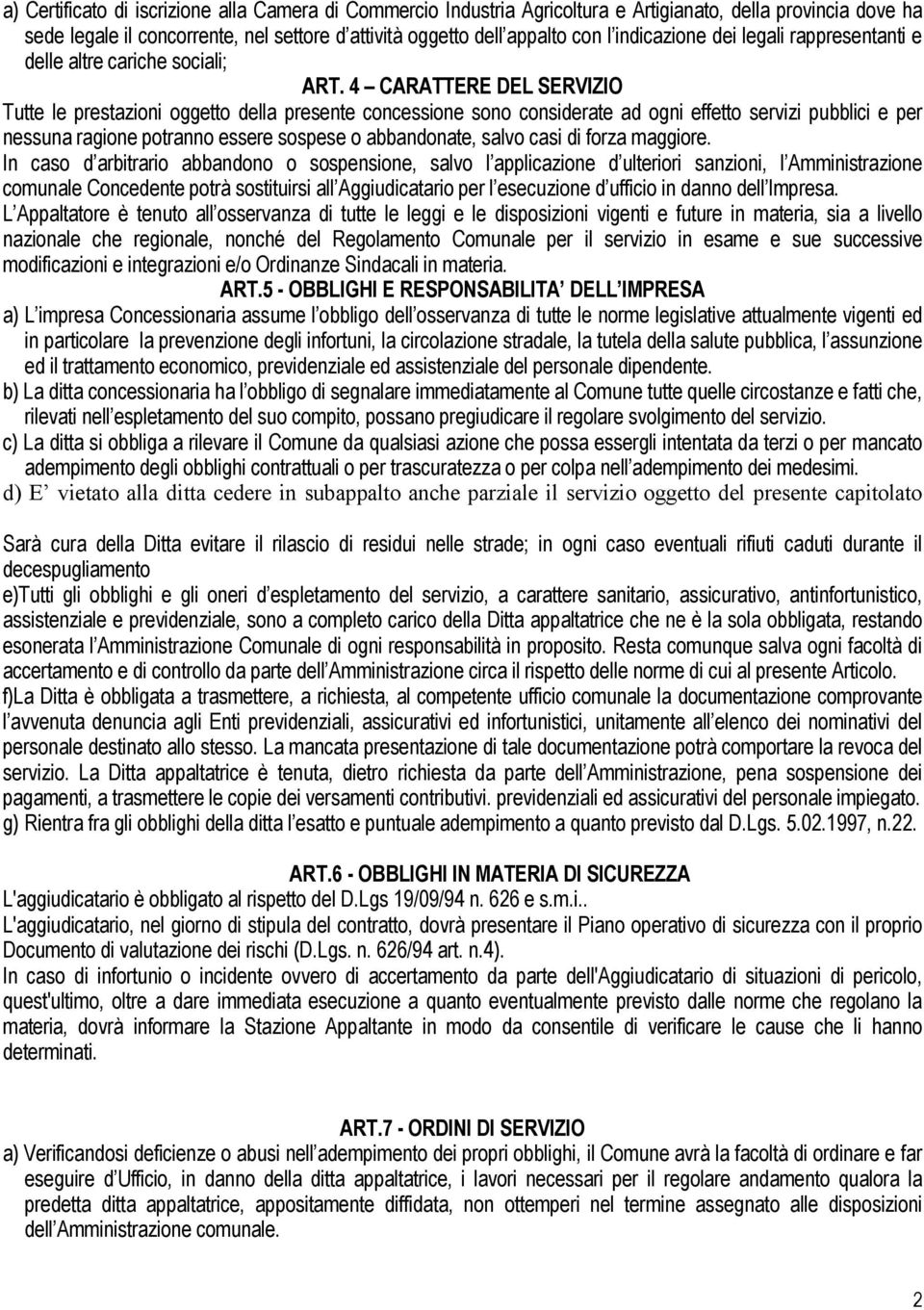 4 CARATTERE DEL SERVIZIO Tutte le prestazioni oggetto della presente concessione sono considerate ad ogni effetto servizi pubblici e per nessuna ragione potranno essere sospese o abbandonate, salvo