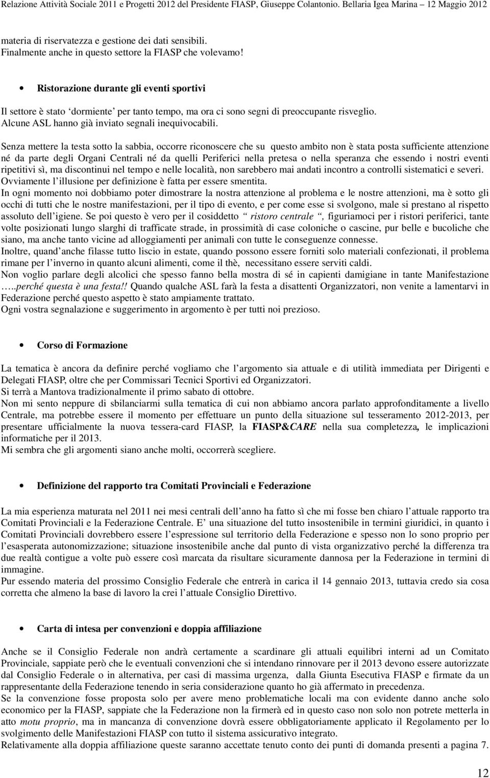 Senza mettere la testa sotto la sabbia, occorre riconoscere che su questo ambito non è stata posta sufficiente attenzione né da parte degli Organi Centrali né da quelli Periferici nella pretesa o