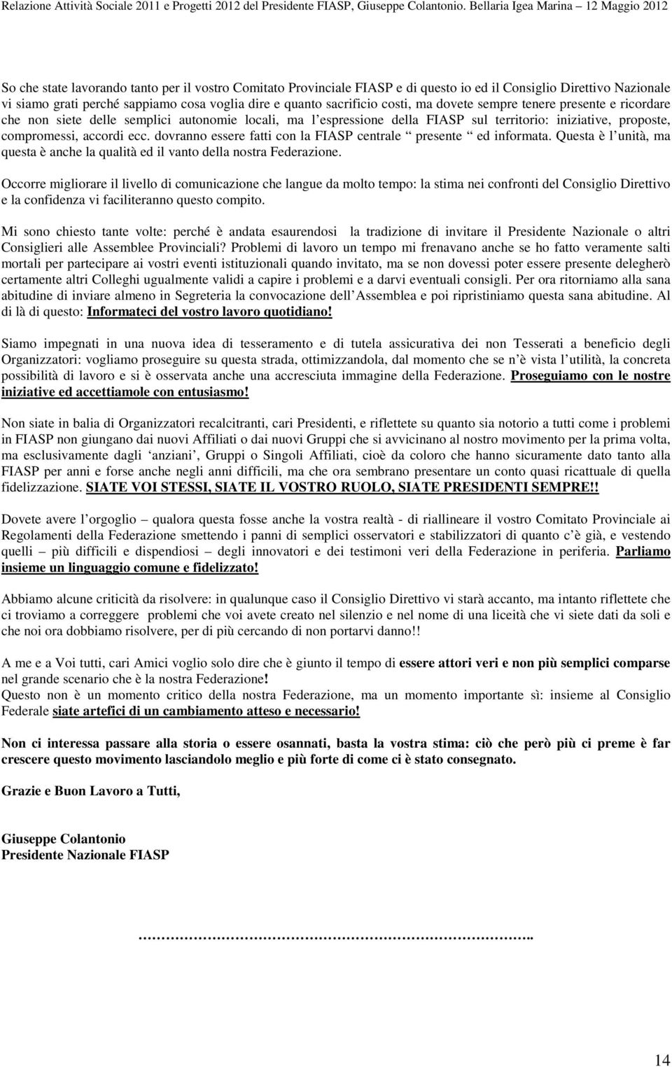 dovranno essere fatti con la FIASP centrale presente ed informata. Questa è l unità, ma questa è anche la qualità ed il vanto della nostra Federazione.