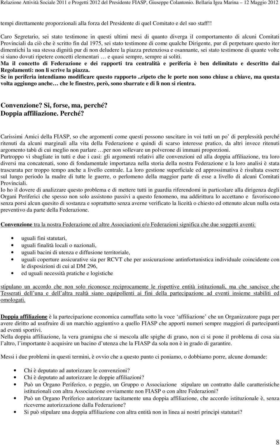 Dirigente, pur di perpetuare questo iter dimentichi la sua stessa dignità pur di non deludere la piazza pretenziosa e osannante, sei stato testimone di quante volte si siano dovuti ripetere concetti