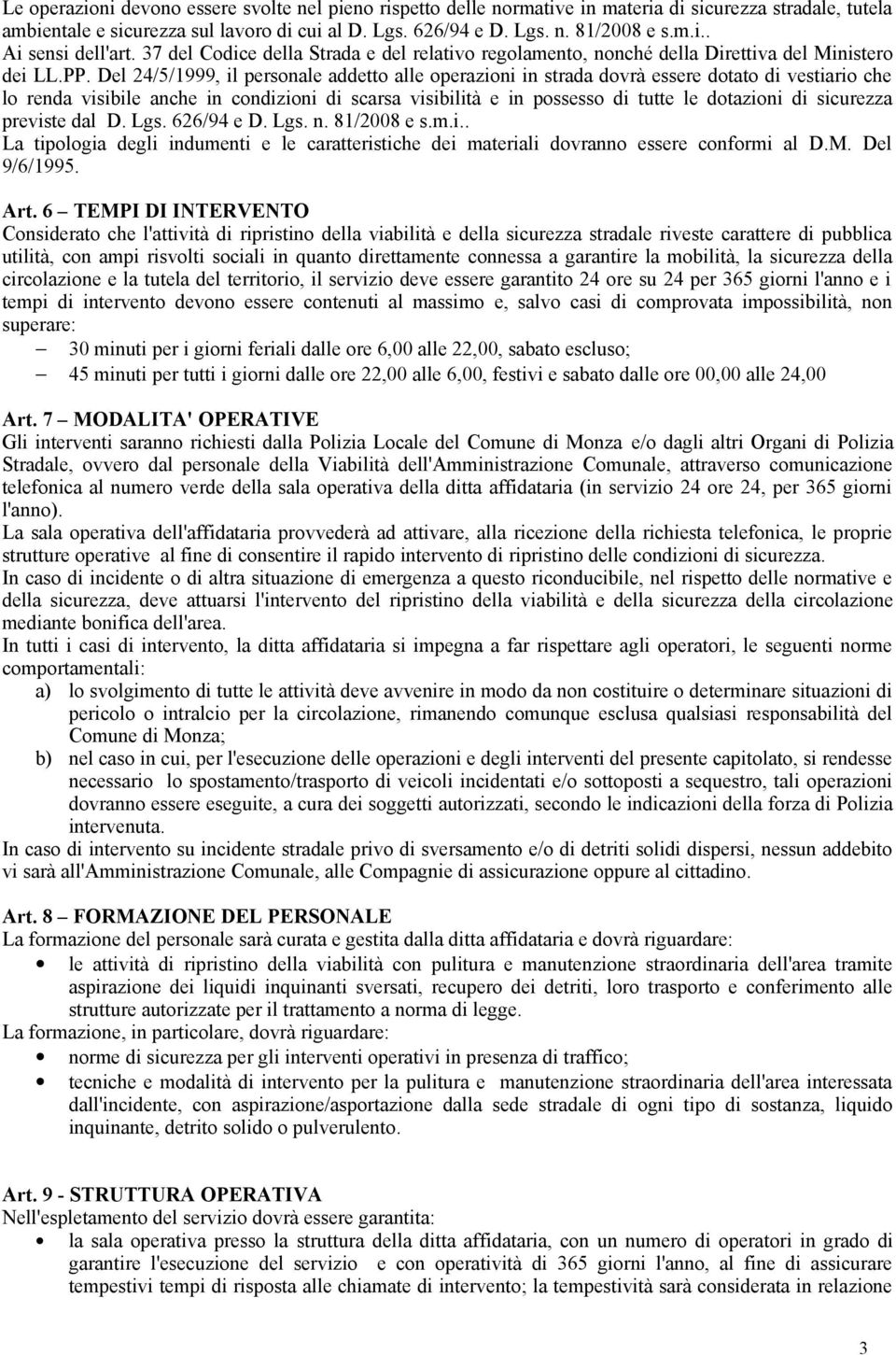 Del 24/5/1999, il personale addetto alle operazioni in strada dovrà essere dotato di vestiario che lo renda visibile anche in condizioni di scarsa visibilità e in possesso di tutte le dotazioni di