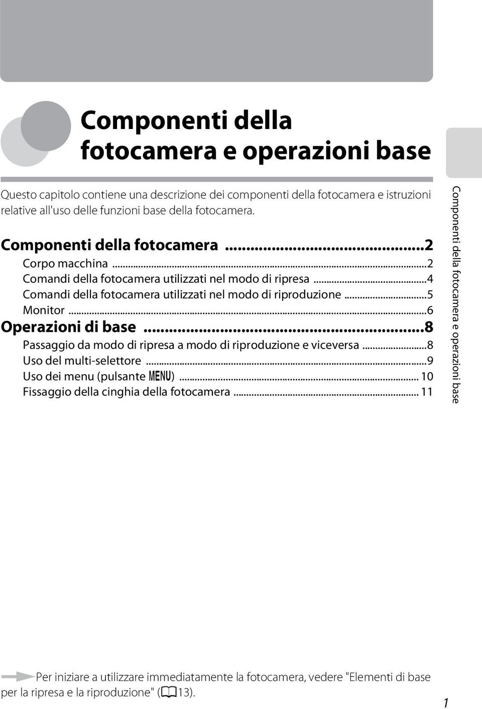 ..6 Operazioni di base...8 Passaggio da modo di ripresa a modo di riproduzione e viceversa...8 Uso del multi-selettore...9 Uso dei menu (pulsante d).