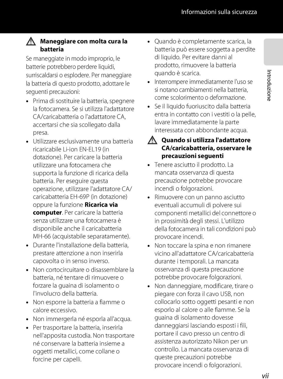 Se si utilizza l'adattatore CA/caricabatteria o l'adattatore CA, accertarsi che sia scollegato dalla presa. Utilizzare esclusivamente una batteria ricaricabile Li-ion EN-EL19 (in dotazione).