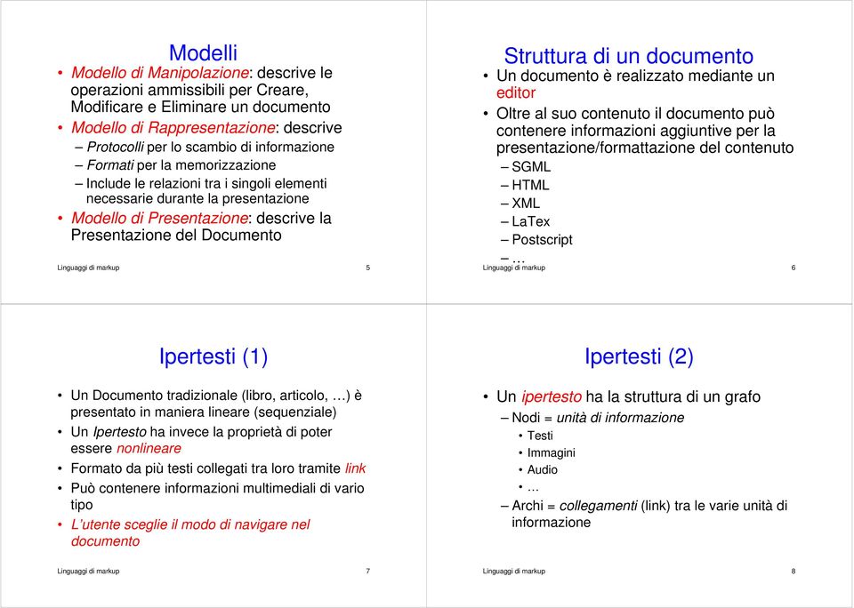 Struttura di un documento Un documento è realizzato mediante un editor Oltre al suo contenuto il documento può contenere informazioni aggiuntive per la presentazione/formattazione del contenuto SGML