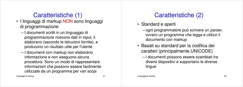 Sono un modo di rappresentare informazioni che possono essere facilmente utilizzate da un programma per vari scopi Linguaggi di markup 21 Caratteristiche (2) Standard e aperti ogni programmatore può