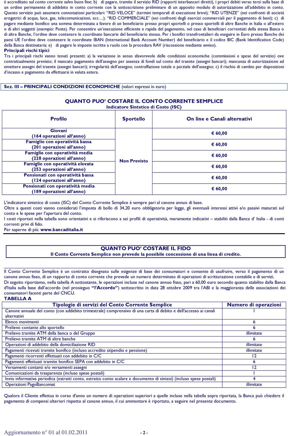 Questo servizio può assumere connotazioni particolari: RID VELOCE (termini temporali di esecuzione brevi); RID UTENZE (nei confronti di società erogatrici di acqua, luce, gas, telecomunicazioni, ecc