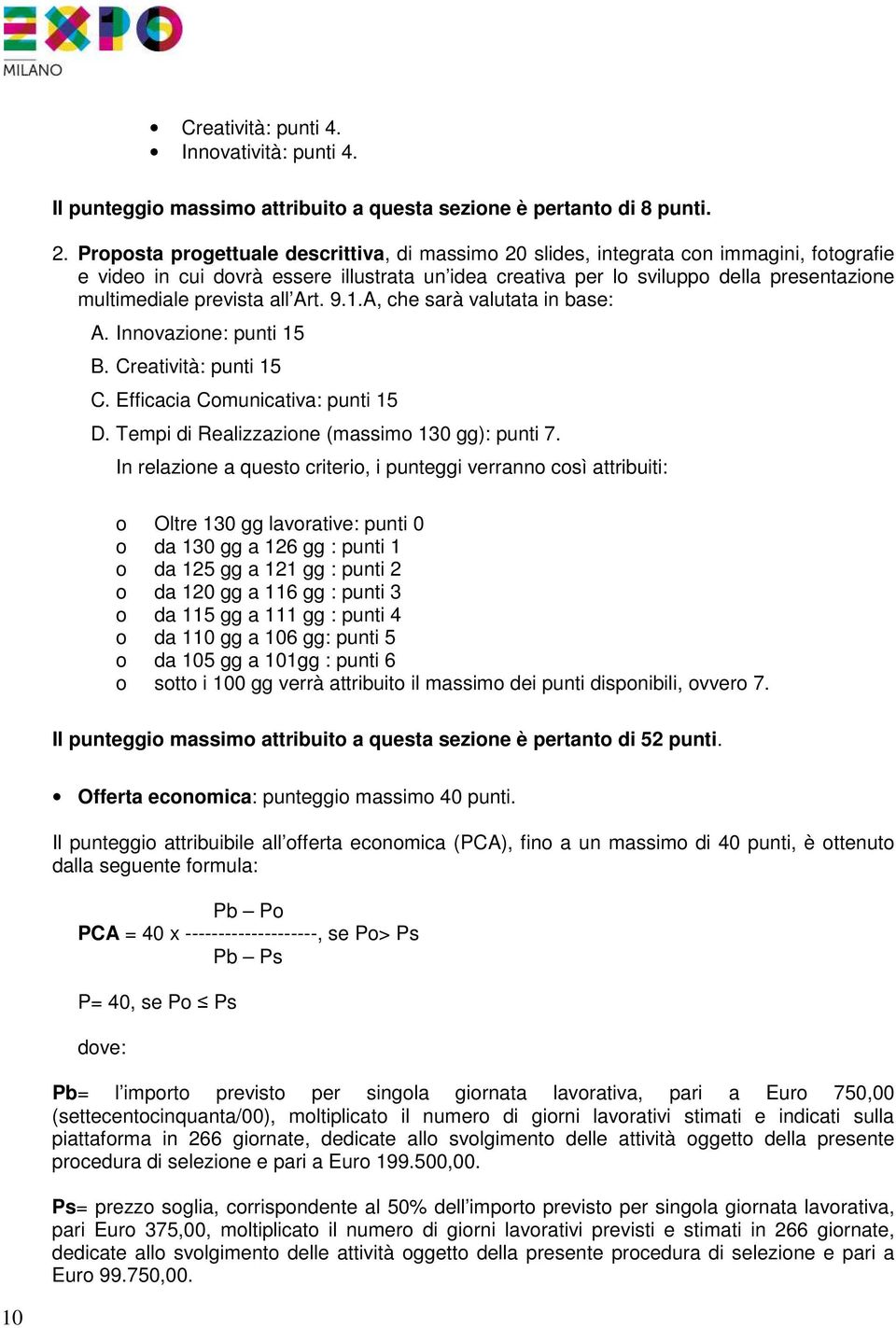 prevista all Art. 9.1.A, che sarà valutata in base: A. Innovazione: punti 15 B. Creatività: punti 15 C. Efficacia Comunicativa: punti 15 D. Tempi di Realizzazione (massimo 130 gg): punti 7.