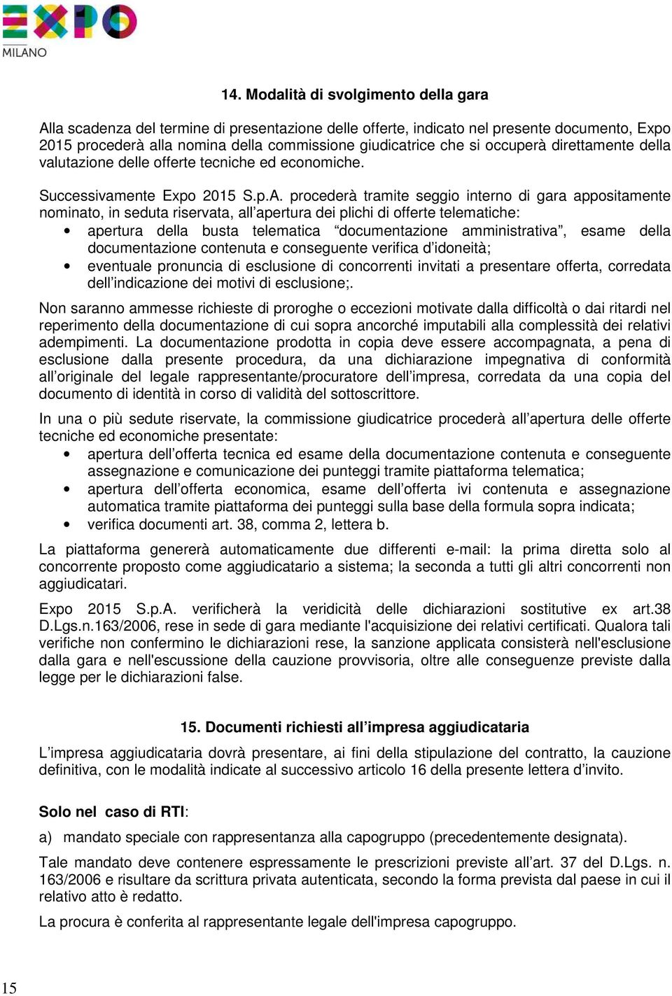 procederà tramite seggio interno di gara appositamente nominato, in seduta riservata, all apertura dei plichi di offerte telematiche: apertura della busta telematica documentazione amministrativa,