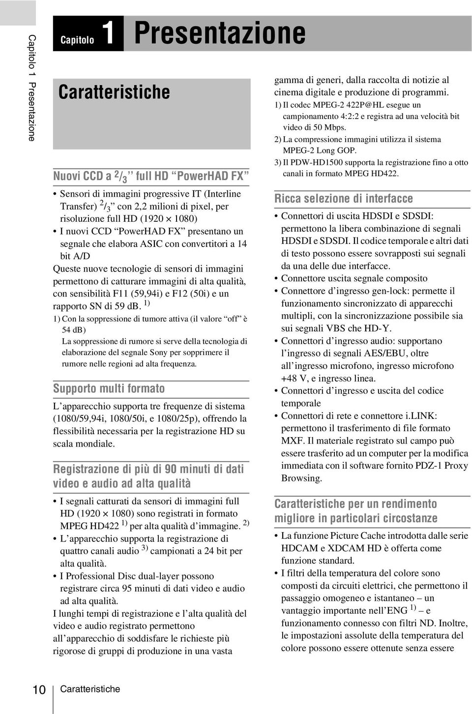 immagini di alta qualità, con sensibilità F11 (59,94i) e F12 (50i) e un rapporto SN di 59 db.