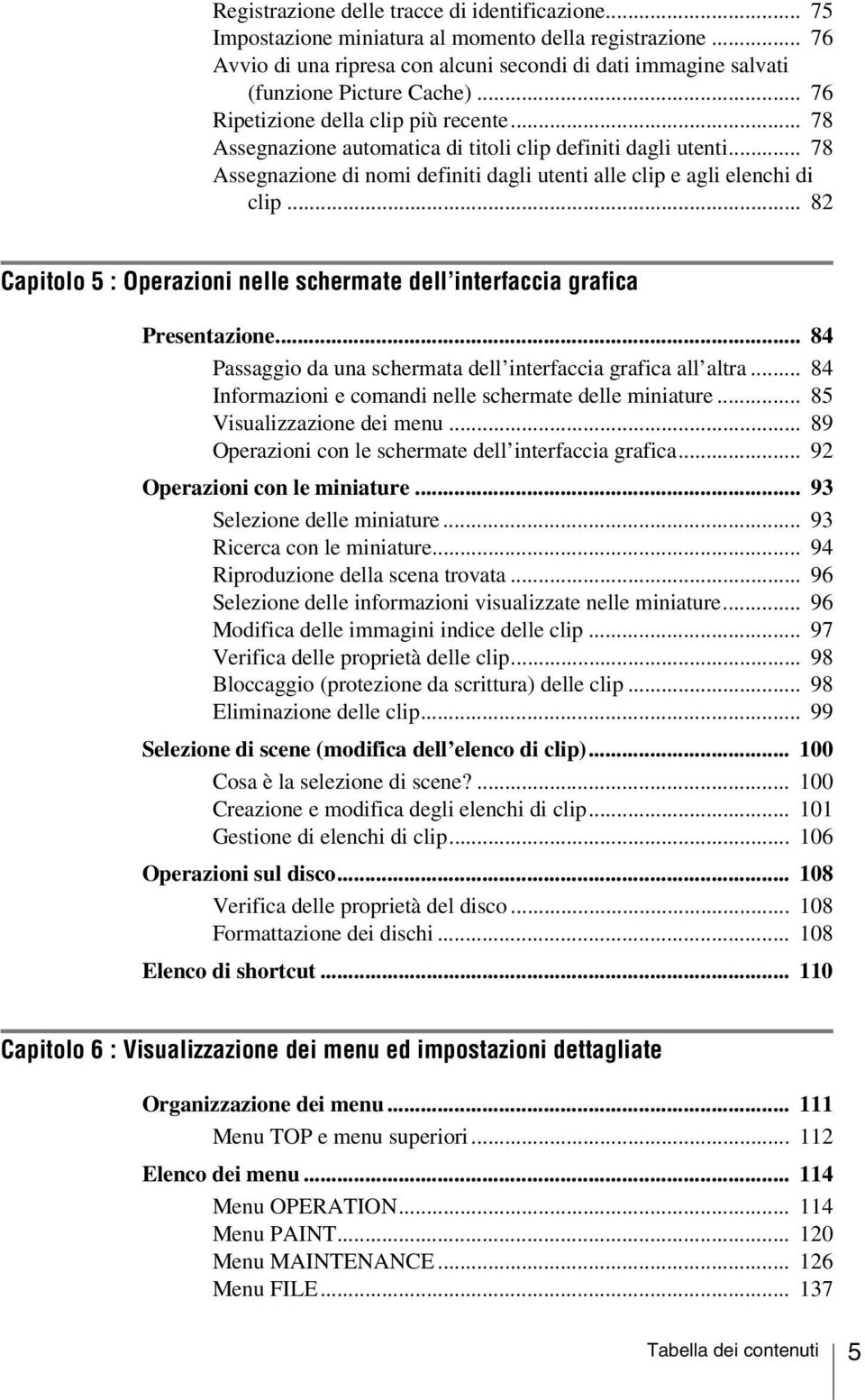 .. 82 Capitolo 5 : Operazioni nelle schermate dell interfaccia grafica Presentazione... 84 Passaggio da una schermata dell interfaccia grafica all altra.