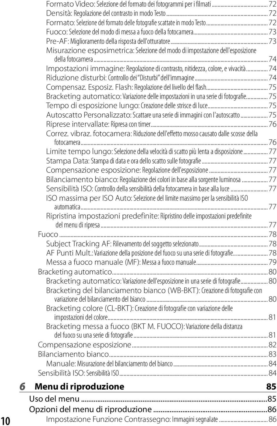 .. 73 Misurazione esposimetrica: Selezione del modo di impostazione dell'esposizione della fotocamera... 74 Impostazioni immagine: Regolazione di contrasto, nitidezza, colore, e vivacità.