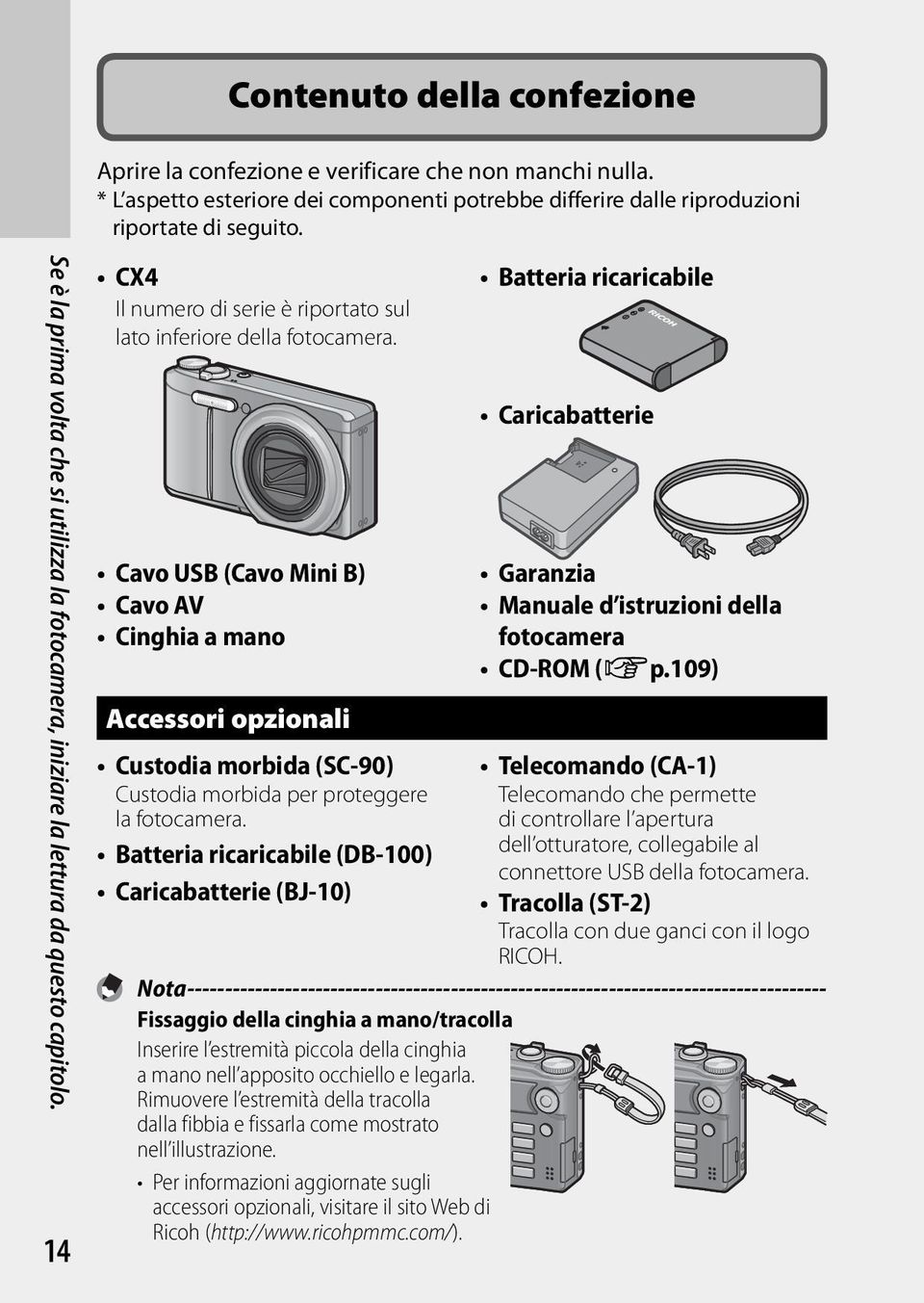 Cavo USB (Cavo Mini B) Cavo AV Cinghia a mano Accessori opzionali Batteria ricaricabile Caricabatterie Garanzia Manuale d istruzioni della fotocamera CD-ROM (Gp.