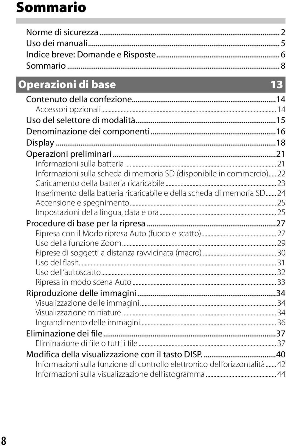 .. 21 Informazioni sulla scheda di memoria SD (disponibile in commercio)... 22 Caricamento della batteria ricaricabile... 23 Inserimento della batteria ricaricabile e della scheda di memoria SD.