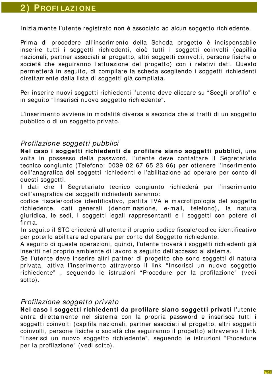 altri soggetti coinvolti, persone fisiche o società che seguiranno l attuazione del progetto) con i relativi dati.