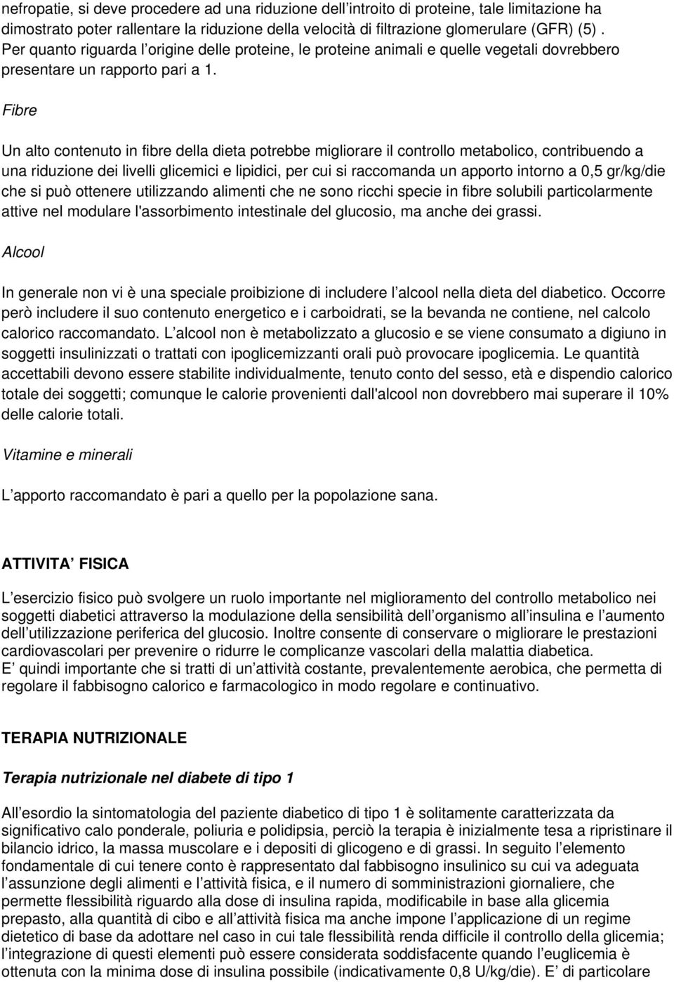 Fibre Un alto contenuto in fibre della dieta potrebbe migliorare il controllo metabolico, contribuendo a una riduzione dei livelli glicemici e lipidici, per cui si raccomanda un apporto intorno a 0,5