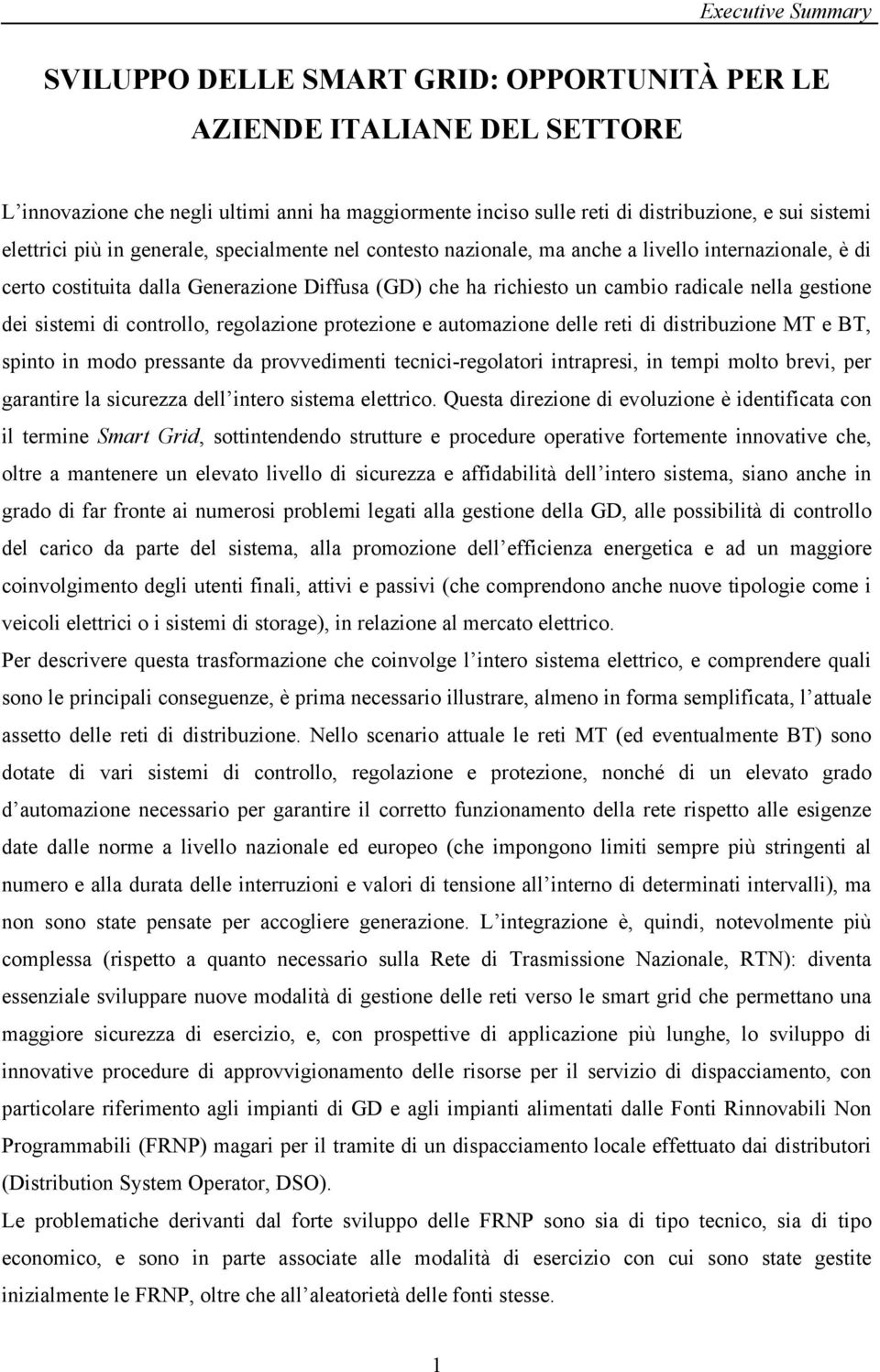 di controllo, regolazione protezione e automazione delle reti di distribuzione T e BT, spinto in modo pressante da provvedimenti tecnici-regolatori intrapresi, in tempi molto brevi, per garantire la