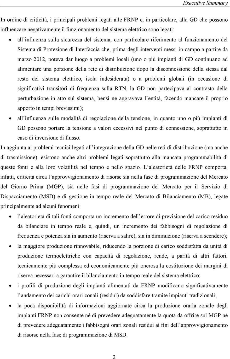 problemi locali (uno o più impianti di GD continuano ad alimentare una porzione della rete di distribuzione dopo la disconnessione della stessa dal resto del sistema elettrico, isola indesiderata) o