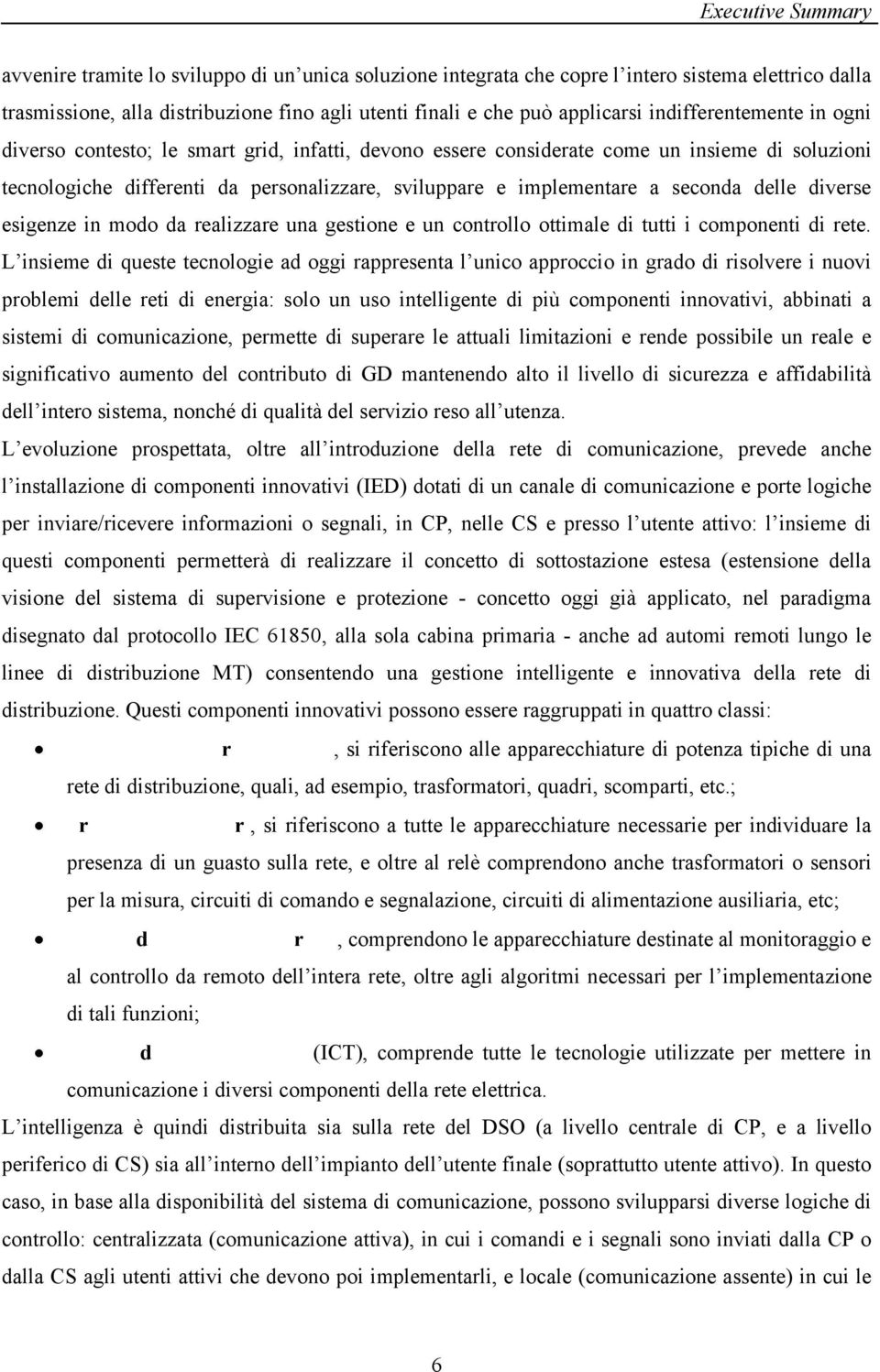 esigenze in modo da realizzare una gestione e un controllo ottimale di tutti i componenti di rete.