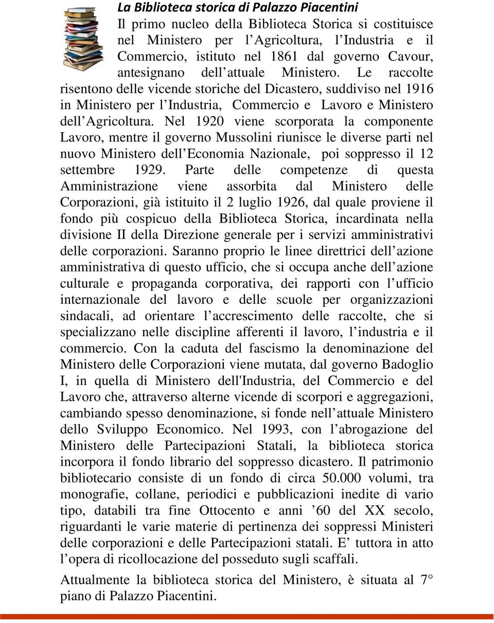 Nel 1920 viene scorporata la componente Lavoro, mentre il governo Mussolini riunisce le diverse parti nel nuovo Ministero dell Economia Nazionale, poi soppresso il 12 settembre 1929.