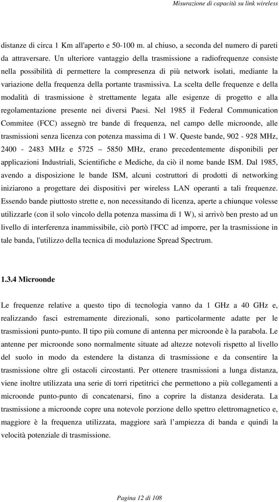 trasmissiva. La scelta delle frequenze e della modalità di trasmissione è strettamente legata alle esigenze di progetto e alla regolamentazione presente nei diversi Paesi.