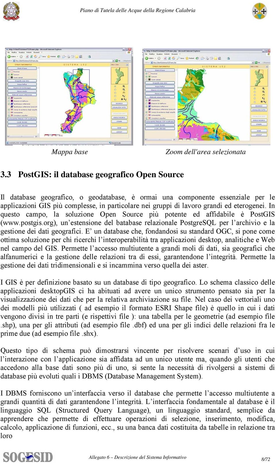 grandi ed eterogenei. In questo campo, la soluzione Open Source più potente ed affidabile è PostGIS (www.postgis.