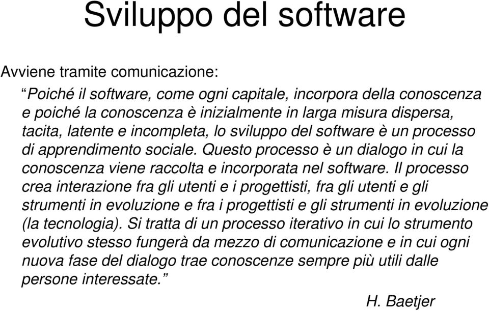 Il processo crea interazione fra gli utenti e i progettisti, fra gli utenti e gli strumenti in evoluzione e fra i progettisti e gli strumenti in evoluzione (la tecnologia).