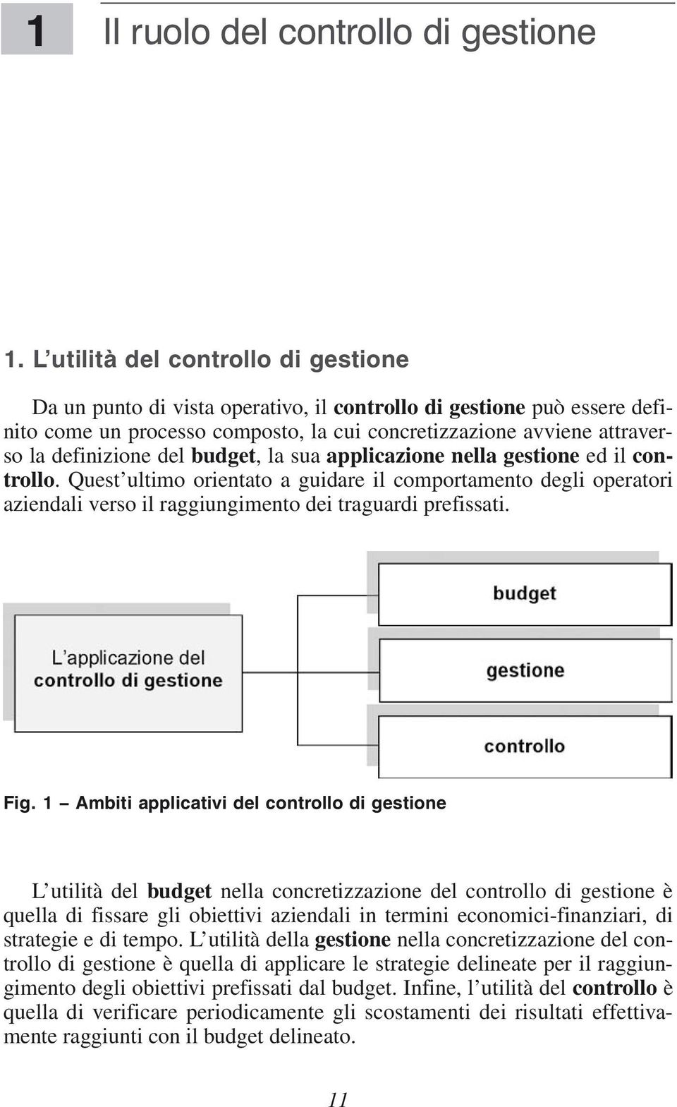 del budget, la sua applicazione nella gestione ed il controllo. Quest ultimo orientato a guidare il comportamento degli operatori aziendali verso il raggiungimento dei traguardi prefissati. Fig.