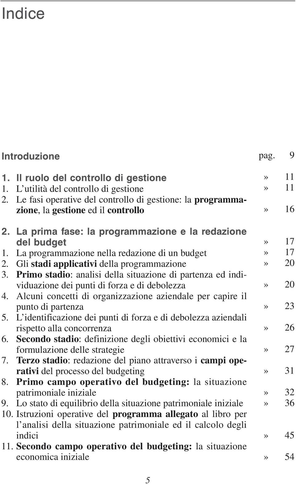 Primo stadio: analisi della situazione di partenza ed individuazione dei punti di forza e di debolezza 4. Alcuni concetti di organizzazione aziendale per capire il punto di partenza 5.