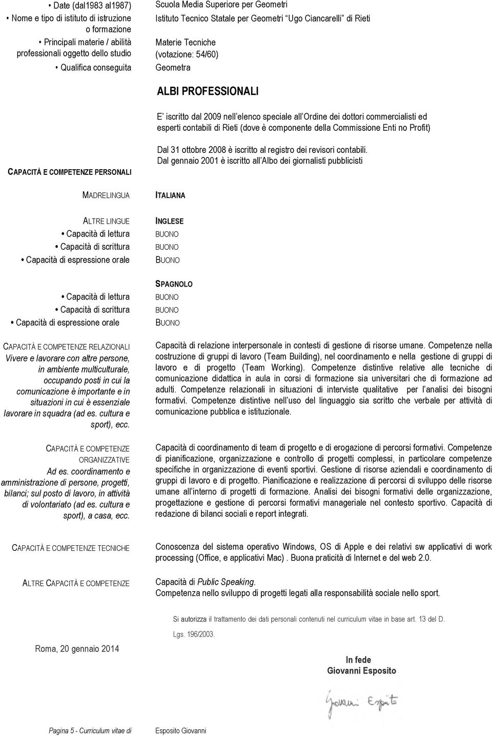 competenze personali Dal 31 ottobre 2008 è iscritto al registro dei revisori contabili.