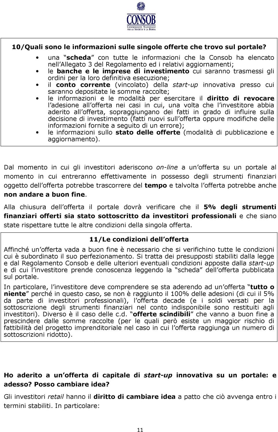 la loro definitiva esecuzione; il conto corrente (vincolato) della start-up innovativa presso cui saranno depositate le somme raccolte; le informazioni e le modalità per esercitare il diritto di