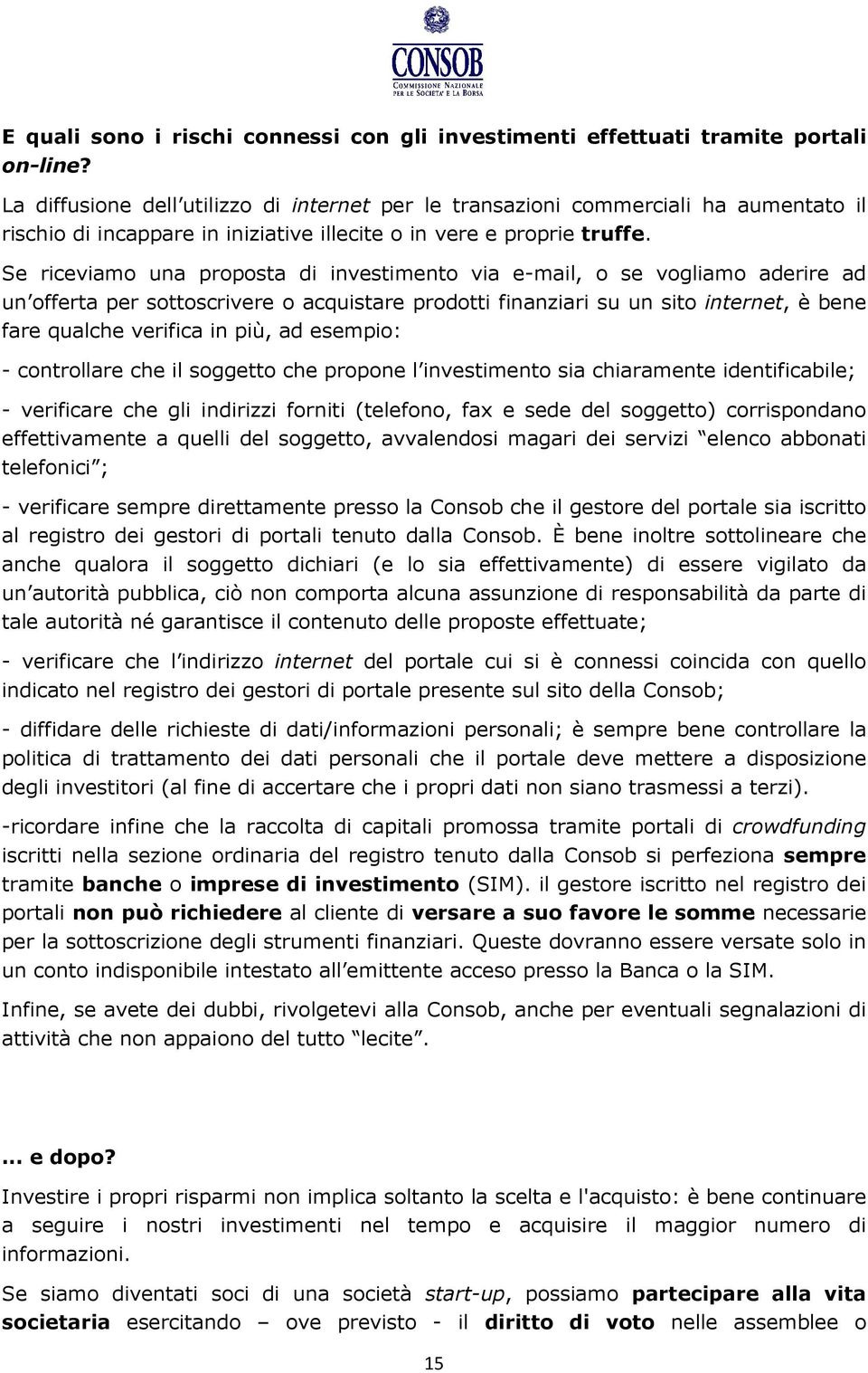 Se riceviamo una proposta di investimento via e-mail, o se vogliamo aderire ad un offerta per sottoscrivere o acquistare prodotti finanziari su un sito internet, è bene fare qualche verifica in più,