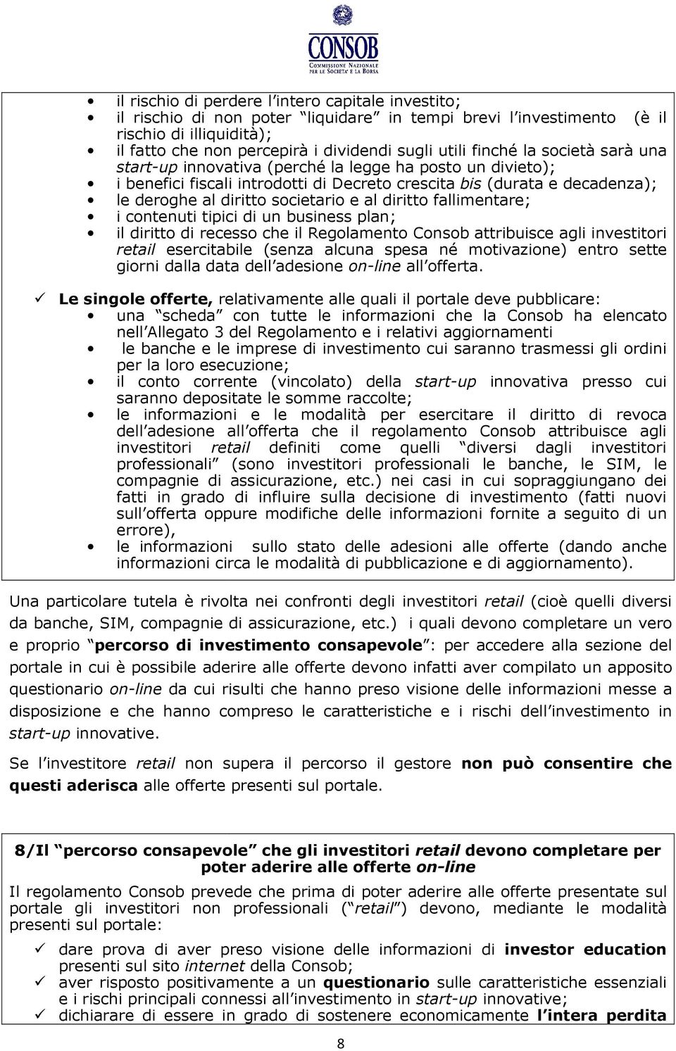 diritto fallimentare; i contenuti tipici di un business plan; il diritto di recesso che il Regolamento Consob attribuisce agli investitori retail esercitabile (senza alcuna spesa né motivazione)