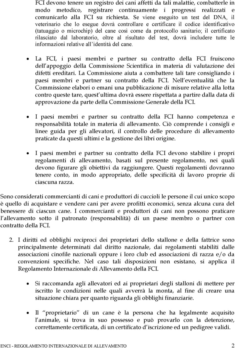 certificato rilasciato dal laboratorio, oltre al risultato del test, dovrà includere tutte le informazioni relative all identità del cane.