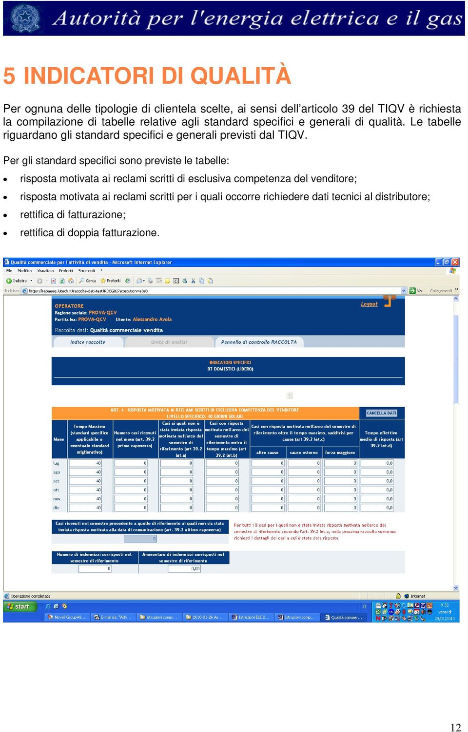 Per gli standard specifici sono previste le tabelle: risposta motivata ai reclami scritti di esclusiva competenza del venditore; risposta