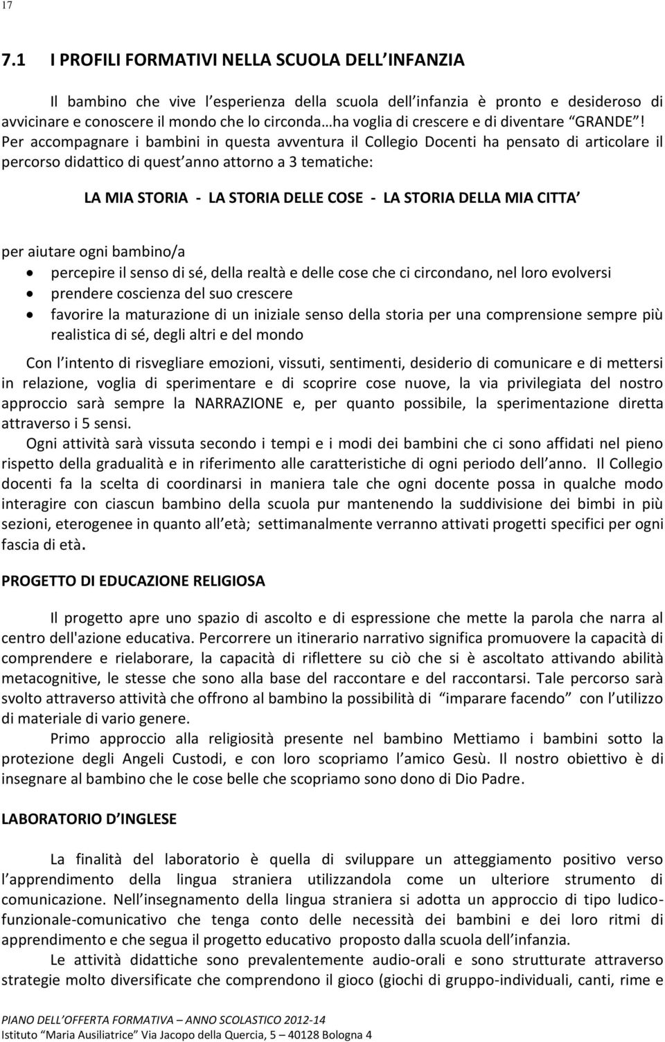 Per accompagnare i bambini in questa avventura il Collegio Docenti ha pensato di articolare il percorso didattico di quest anno attorno a 3 tematiche: LA MIA STORIA - LA STORIA DELLE COSE - LA STORIA